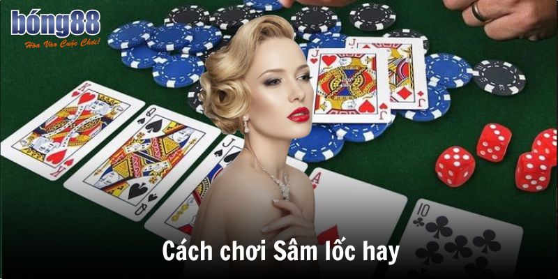 Hướng dẫn cách chơi Sâm lốc hay từ chuyên gia