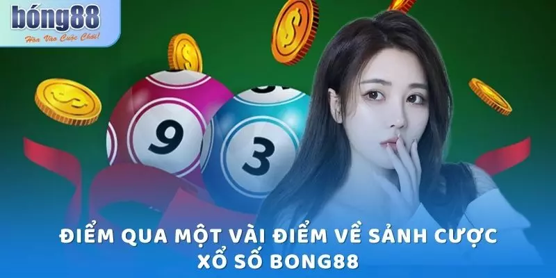 Điểm qua một vài điểm về sảnh cược Xổ số Bong88
