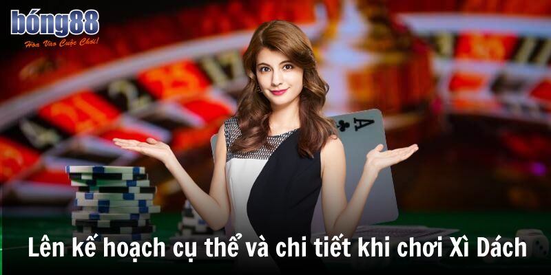 Lên kế hoạch cụ thể và chi tiết khi chơi Xì Dách