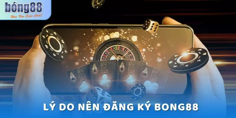 Lý do cần đăng ký Bong88